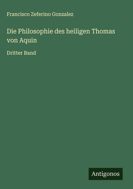 Francisco Zeferino Gonzalez: Die Philosophie des heiligen Thomas von Aquin, Buch