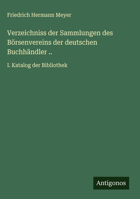 Friedrich Hermann Meyer: Verzeichniss der Sammlungen des Börsenvereins der deutschen Buchhändler .., Buch