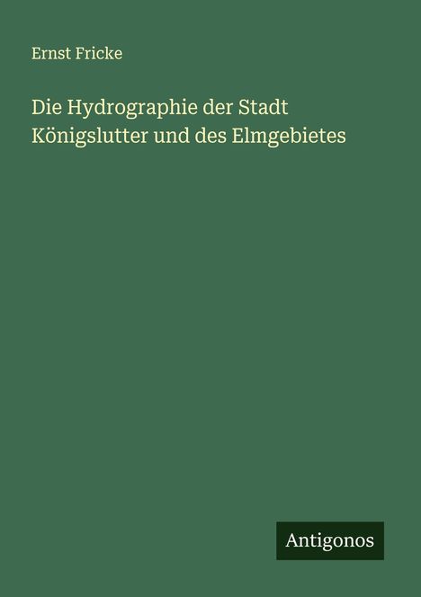 Ernst Fricke: Die Hydrographie der Stadt Königslutter und des Elmgebietes, Buch