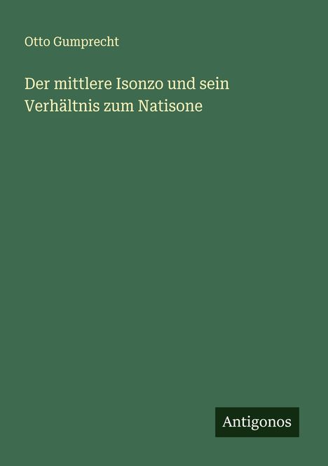 Otto Gumprecht: Der mittlere Isonzo und sein Verhältnis zum Natisone, Buch