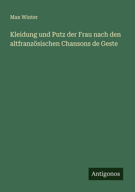 Max Winter: Kleidung und Putz der Frau nach den altfranzösischen Chansons de Geste, Buch