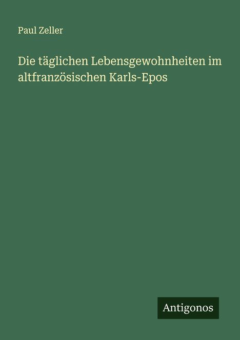 Paul Zeller: Die täglichen Lebensgewohnheiten im altfranzösischen Karls-Epos, Buch