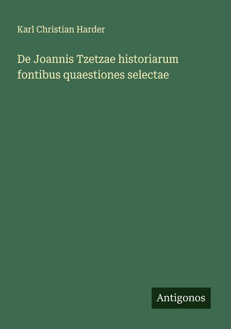 Karl Christian Harder: De Joannis Tzetzae historiarum fontibus quaestiones selectae, Buch