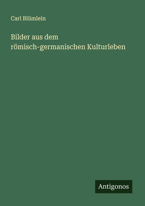 Carl Blümlein: Bilder aus dem römisch-germanischen Kulturleben, Buch