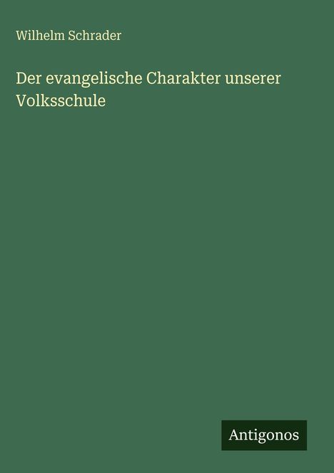 Wilhelm Schrader: Der evangelische Charakter unserer Volksschule, Buch