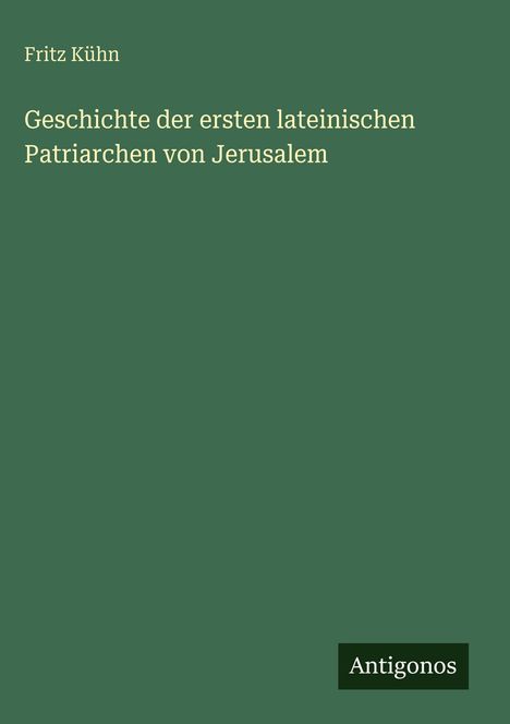 Fritz Kühn: Geschichte der ersten lateinischen Patriarchen von Jerusalem, Buch