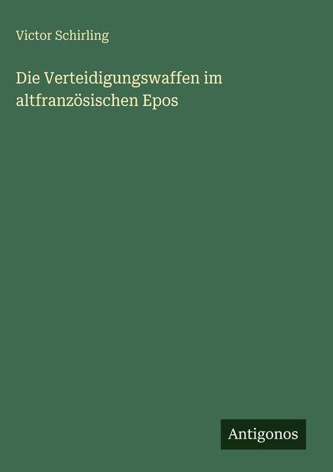 Victor Schirling: Die Verteidigungswaffen im altfranzösischen Epos, Buch