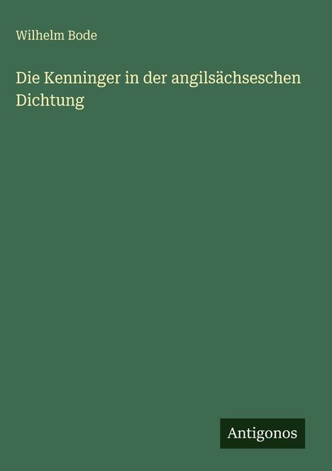 Wilhelm Bode: Die Kenninger in der angilsächseschen Dichtung, Buch
