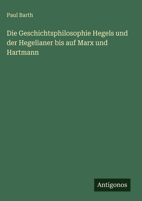 Paul Barth: Die Geschichtsphilosophie Hegels und der Hegelianer bis auf Marx und Hartmann, Buch