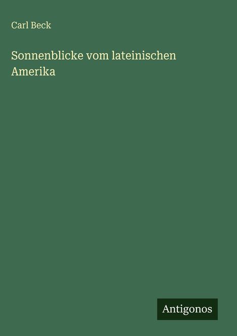 Carl Beck: Sonnenblicke vom lateinischen Amerika, Buch