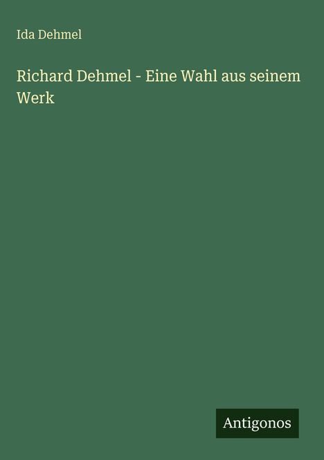 Ida Dehmel: Richard Dehmel - Eine Wahl aus seinem Werk, Buch