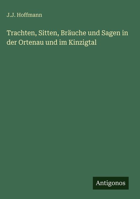 J. J. Hoffmann: Trachten, Sitten, Bräuche und Sagen in der Ortenau und im Kinzigtal, Buch