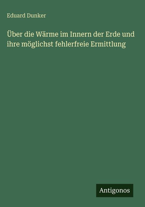 Eduard Dunker: Über die Wärme im Innern der Erde und ihre möglichst fehlerfreie Ermittlung, Buch