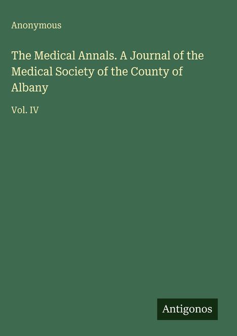 Anonymous, The Medical Annals. A Journal of the Medical Society of the County of Albany, Vol. IV. Dunkelgrüner Hintergrund.