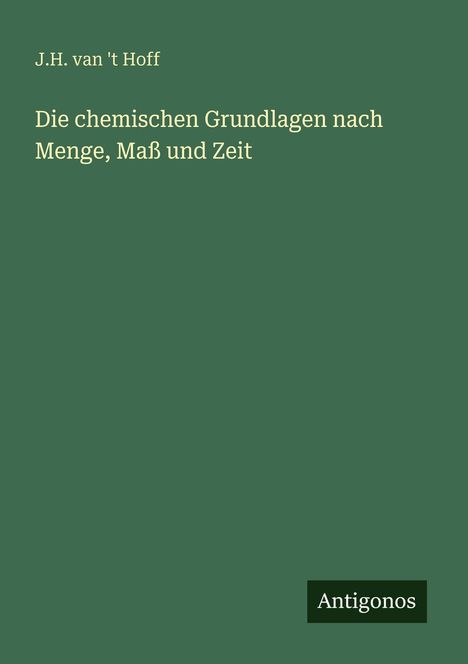 J. H. van 't Hoff: Die chemischen Grundlagen nach Menge, Maß und Zeit, Buch