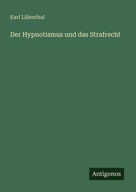 Karl Lilienthal: Der Hypnotismus und das Strafrecht, Buch