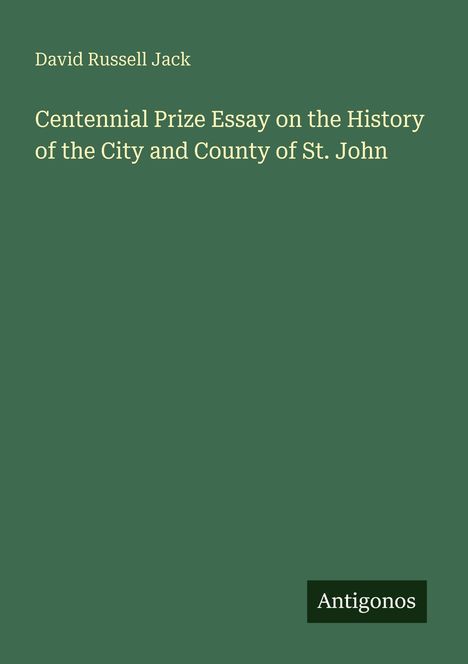David Russell Jack: Centennial Prize Essay on the History of the City and County of St. John, Buch