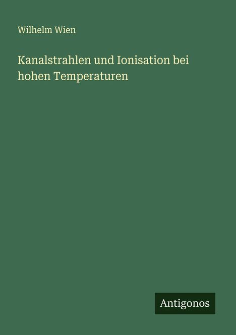 Wilhelm Wien: Kanalstrahlen und Ionisation bei hohen Temperaturen, Buch