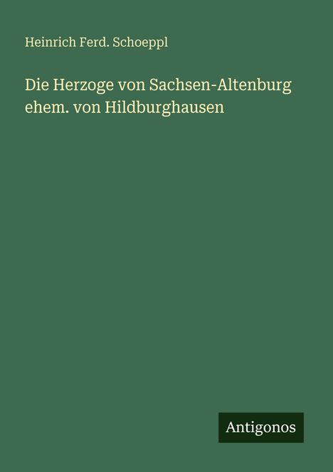 Heinrich Ferd. Schoeppl: Die Herzoge von Sachsen-Altenburg ehem. von Hildburghausen, Buch