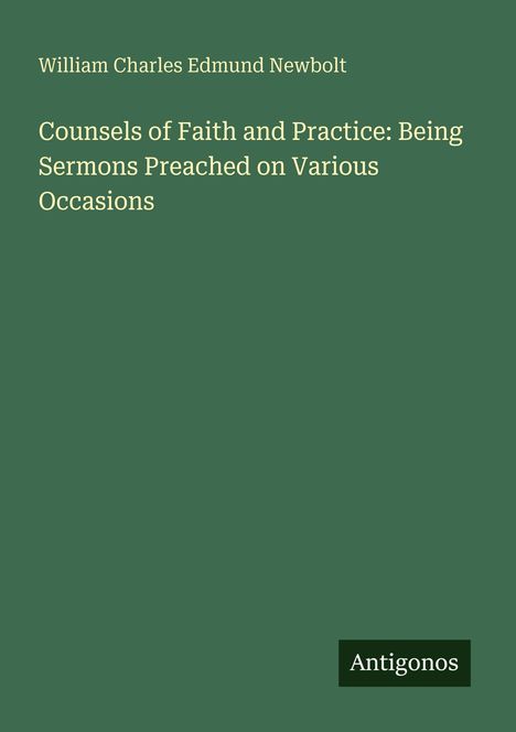 William Charles Edmund Newbolt: Counsels of Faith and Practice: Being Sermons Preached on Various Occasions, Buch