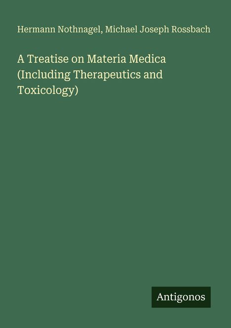 Hermann Nothnagel, Michael Joseph Rossbach: A Treatise on Materia Medica (Including Therapeutics and Toxicology). Logo: Antigonos.