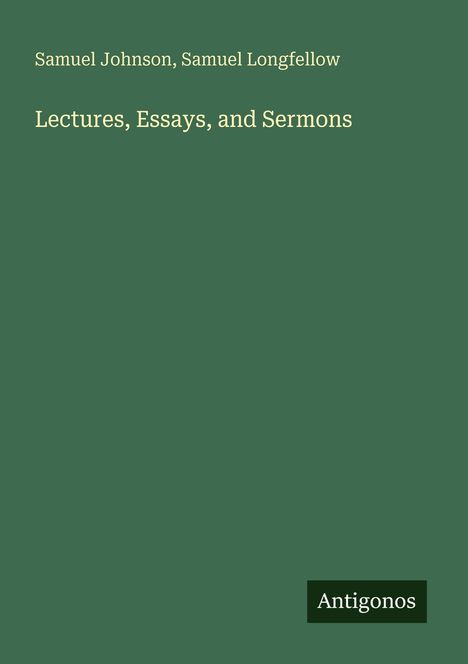 "Samuel Johnson, Samuel Longfellow. Lectures, Essays, and Sermons. Logo 'Antigonos' unten rechts."