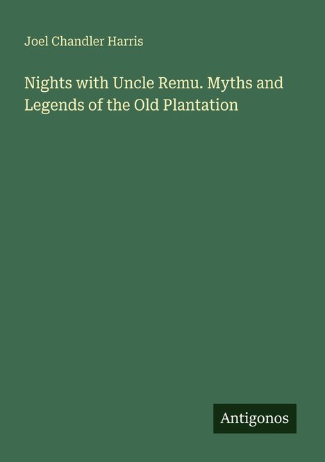 Joel Chandler Harris: Nights with Uncle Remu. Myths and Legends of the Old Plantation, Buch