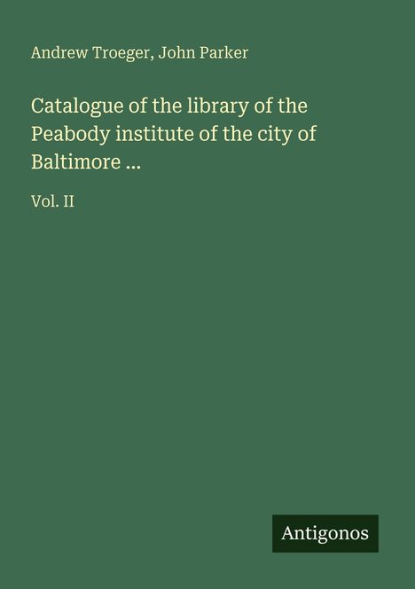 Andrew Troeger: Catalogue of the library of the Peabody institute of the city of Baltimore ..., Buch