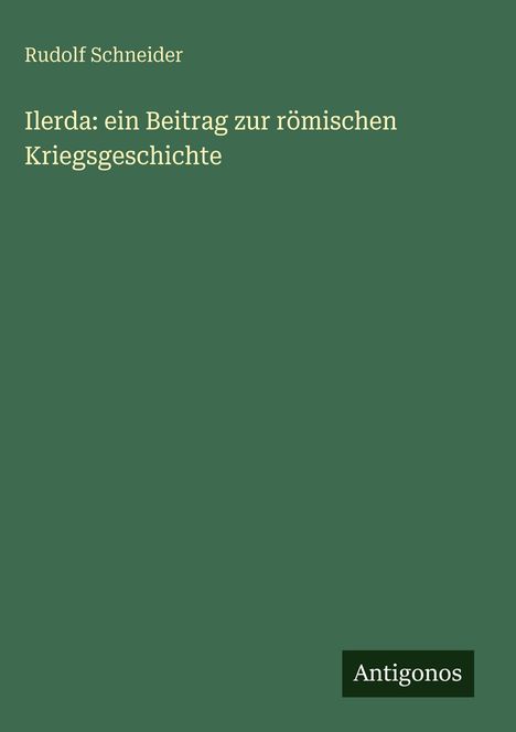 Rudolf Schneider: Ilerda: ein Beitrag zur römischen Kriegsgeschichte, Buch