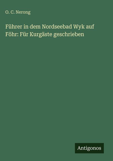 O. C. Nerong: Führer in dem Nordseebad Wyk auf Föhr: Für Kurgäste geschrieben, Buch