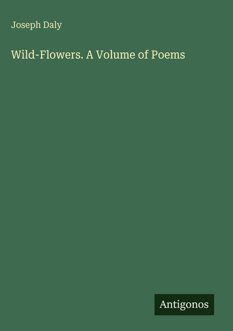 "Wild-Flowers. A Volume of Poems" von Joseph Daly, unten "Antigonos". Grüner Hintergrund.