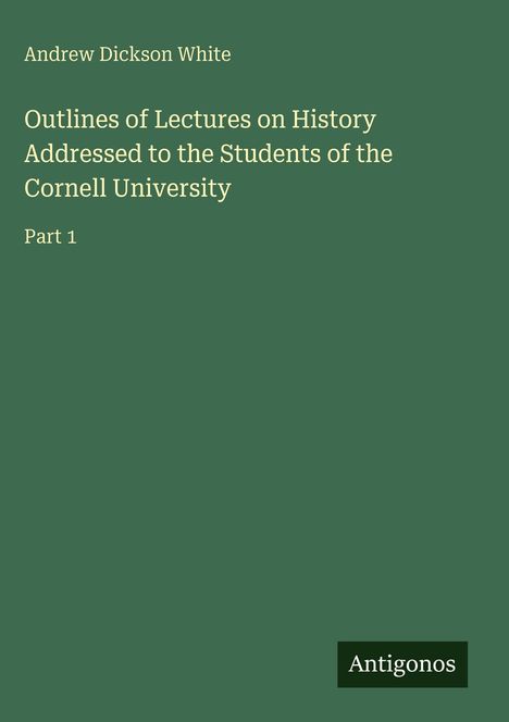 Andrew Dickson White: Outlines of Lectures on History Addressed to the Students of the Cornell University, Buch