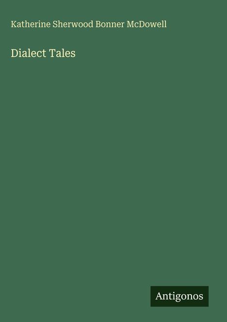 Katherine Sherwood Bonner Mcdowell: Dialect Tales, Buch