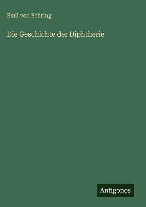 Emil Von Behring: Die Geschichte der Diphtherie, Buch