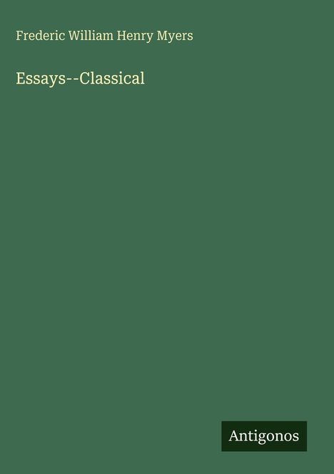 Frederic William Henry Myers: Essays--Classical, Buch