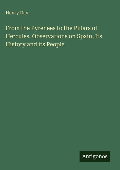Henry Day: From the Pyrenees to the Pillars of Hercules. Observations on Spain, Its History and its People, Buch