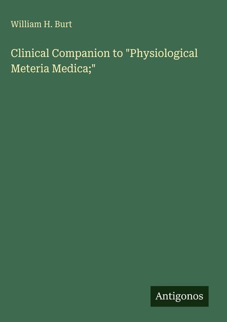William H. Burt: Clinical Companion to "Physiological Meteria Medica;", Buch