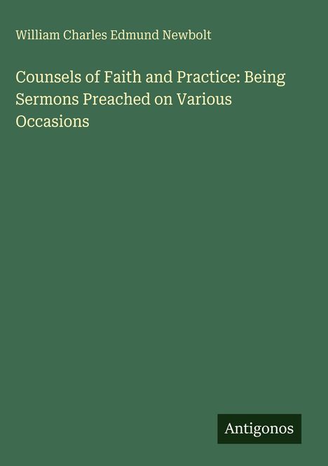 William Charles Edmund Newbolt: Counsels of Faith and Practice: Being Sermons Preached on Various Occasions, Buch