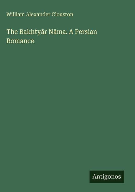 William Alexander Clouston: The Bakhty¿r N¿ma. A Persian Romance, Buch