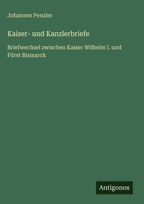 Johannes Penzler: Kaiser- und Kanzlerbriefe, Buch
