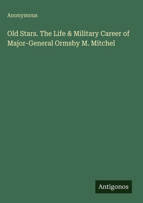 Anonymous: Old Stars. The Life & Military Career of Major-General Ormsby M. Mitchel, Buch
