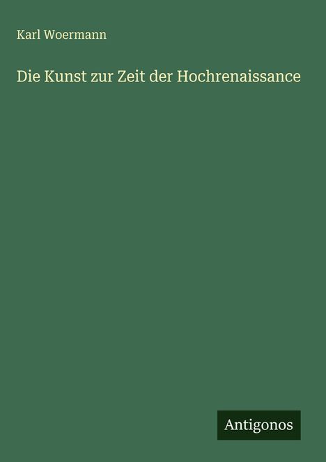 Karl Woermann: Die Kunst zur Zeit der Hochrenaissance, Buch