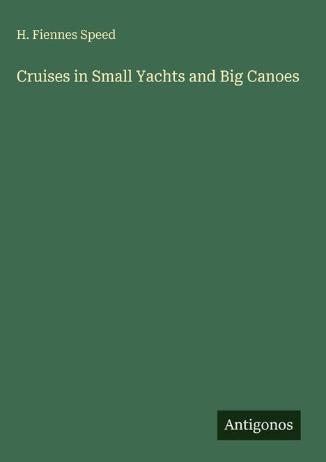 H. Fiennes Speed: Cruises in Small Yachts and Big Canoes, Buch