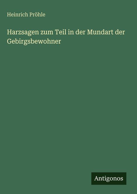 Heinrich Pröhle: Harzsagen zum Teil in der Mundart der Gebirgsbewohner, Buch