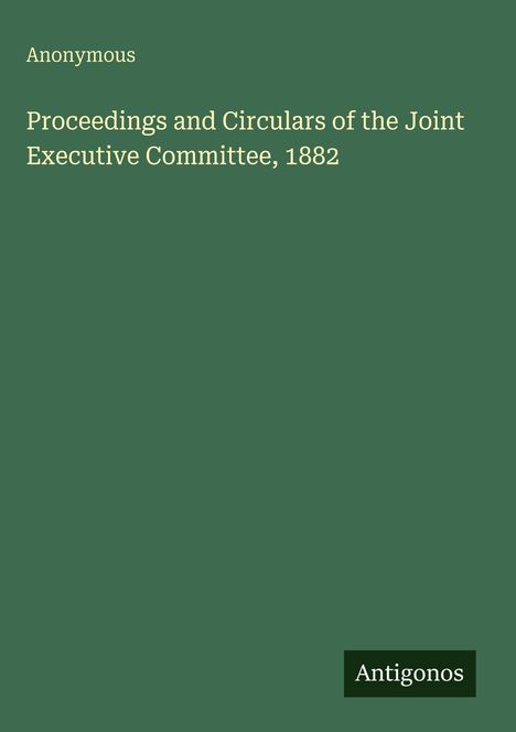 Anonymous: Proceedings and Circulars of the Joint Executive Committee, 1882, Buch