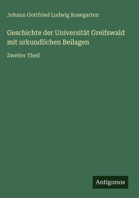 Johann Gottfried Ludwig Kosegarten: Geschichte der Universität Greifswald mit urkundlichen Beilagen, Buch