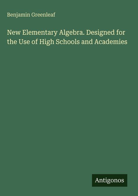 Benjamin Greenleaf: New Elementary Algebra. Designed for the Use of High Schools and Academies, Buch