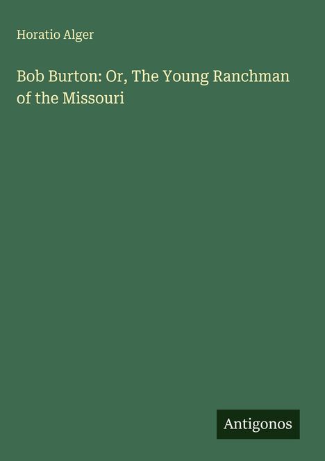 Horatio Alger: Bob Burton: Or, The Young Ranchman of the Missouri, Buch