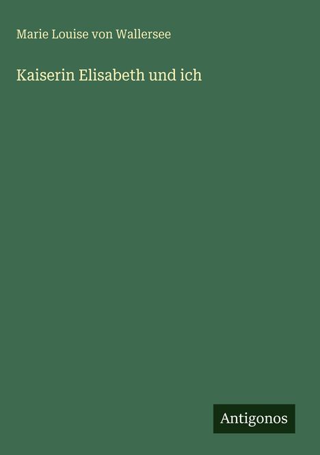 Marie Louise von Wallersee: Kaiserin Elisabeth und ich, Buch