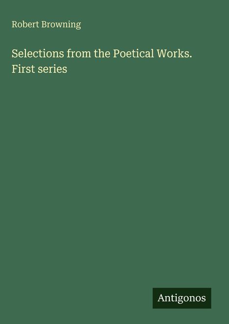 Robert Browning: Selections from the Poetical Works. First series, Buch